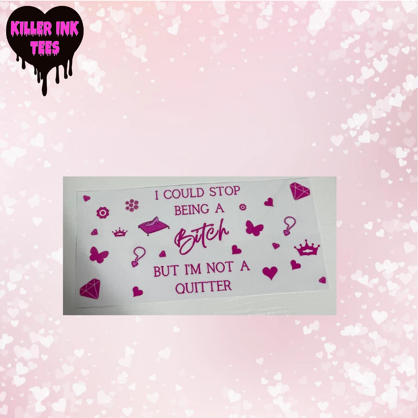 I Could Stop Being a B*tch Cup Transfer