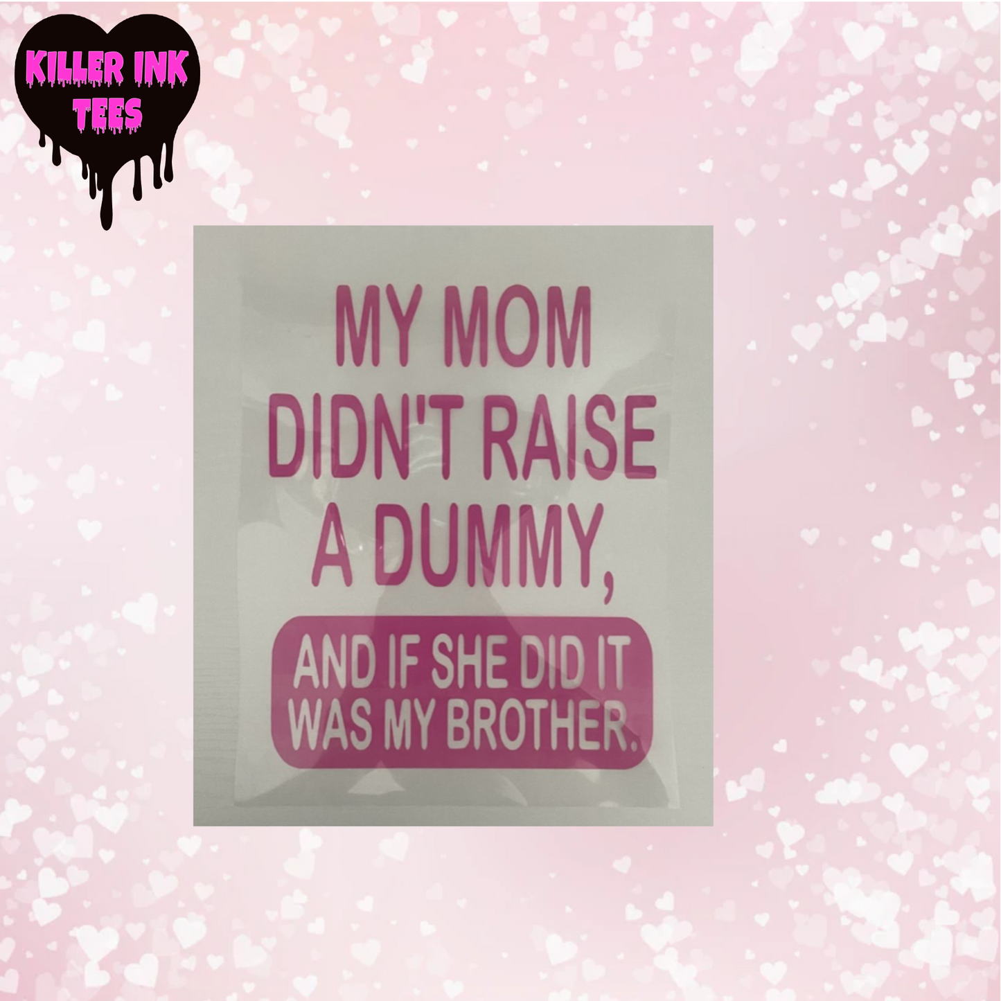 Mom Didn't Raise A Dummy.....Brother Pink DTF Heat Transfer