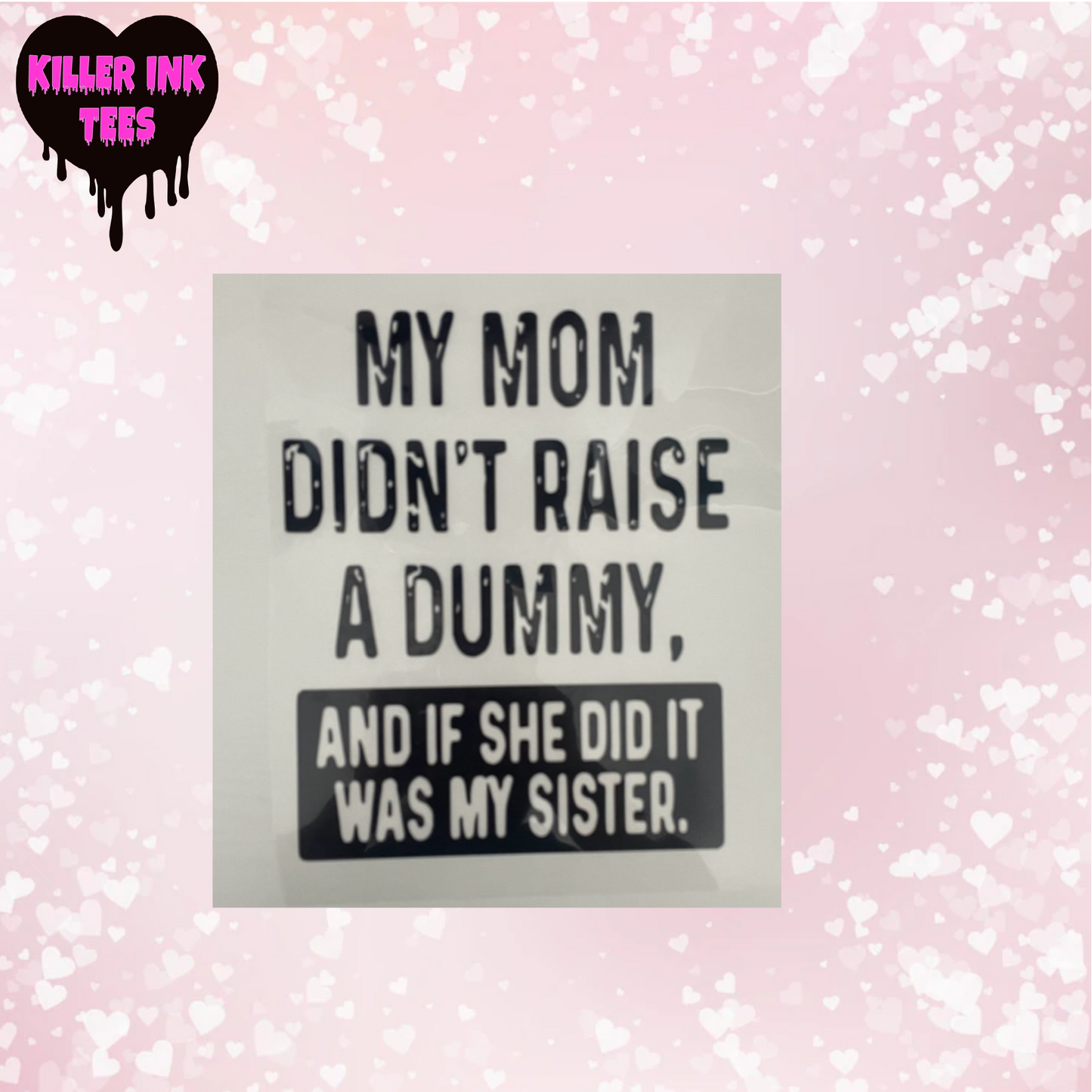 Mom Didn't Raise A Dummy.....Sister Black DTF Heat Transfer