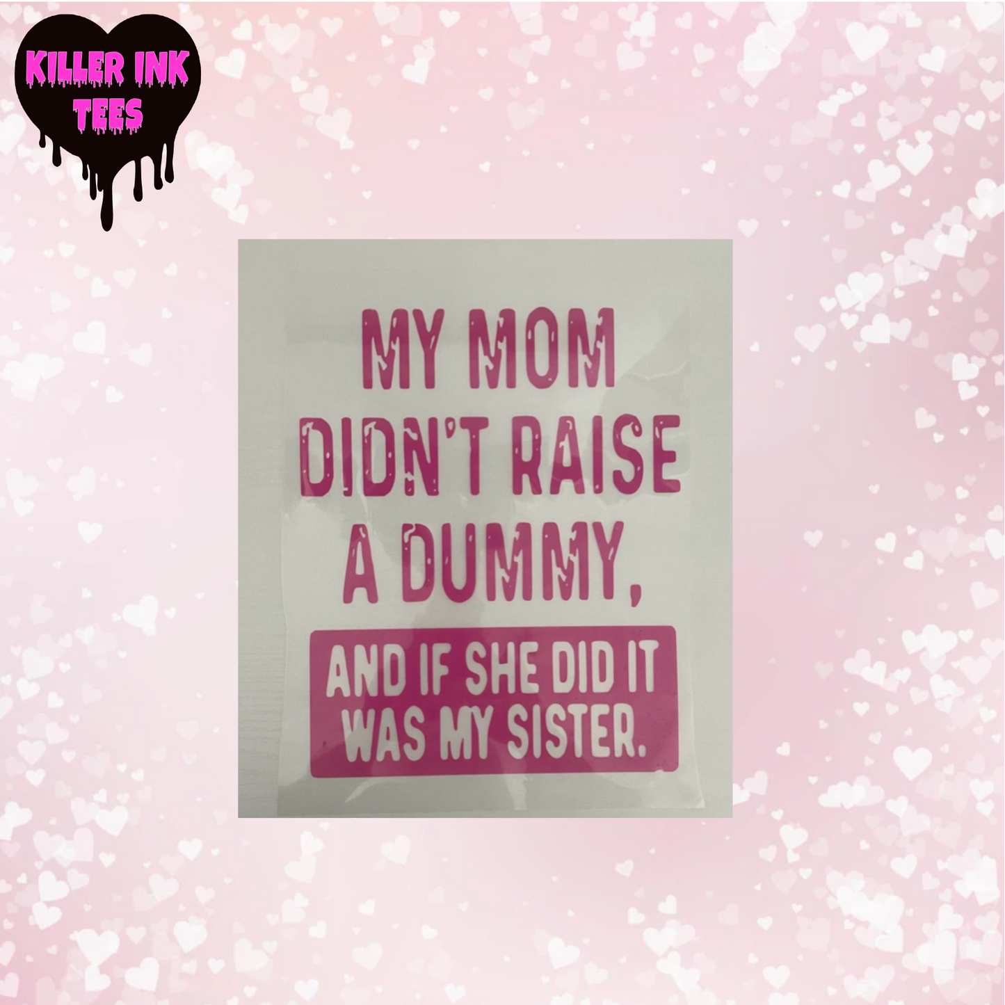 Mom Didn't Raise A Dummy.....Sister Pink DTF Heat Transfer